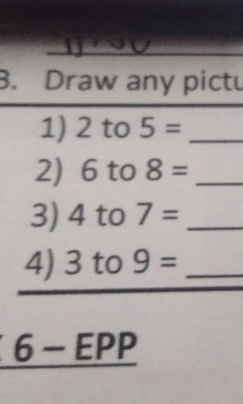 B. Draw any pictures showing the ratios of:1. 2 to 52.6 to 83.4 to 74.3 to 9​