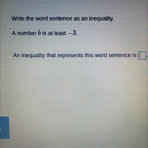 Write the word sentences as an inequality.

A number b is at least -3.
An inequality that represen