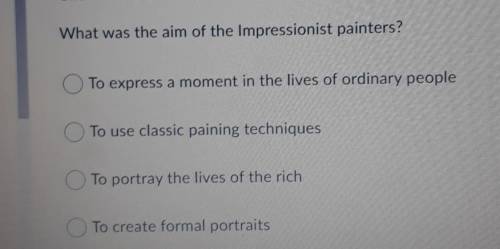 What was the aim of the Impressionist painters? To express a moment in the lives of ordinary people