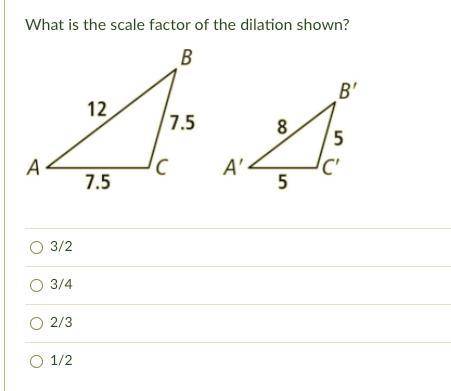 What is the scale factor of the dilation shown?
(Help please) geometry
