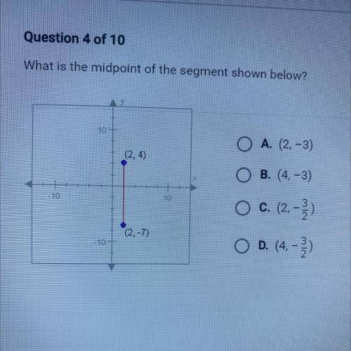 What is the midpoint of the segment shown below?

10 -
O A. (2, -3)
(2, 4)
O B. (4, -3)
- 10
10
O