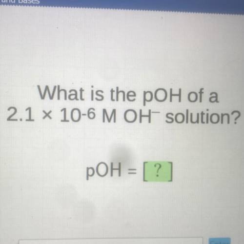 What is the pow of a
2.1 x 10-6 M OH-solution?