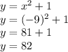 y=x^2+1\\y=(-9)^2+1\\y=81+1\\y=82