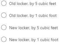 Marcella is switching to a new storage locker.

Which locker has the larger volume? By how many cu