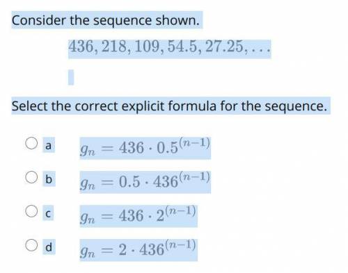 Consider the sequence shown.

436, 218, 109, 54.5, 27.25,...
Select the correct explicit formula f