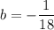 b = -\dfrac{1}{18}