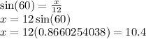 \sin(60)  =  \frac{x}{12}  \\ x = 12 \sin(60)  \\ x = 12(0.8660254038) = 10.4