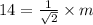14 = \frac{1}{\sqrt 2}\times m