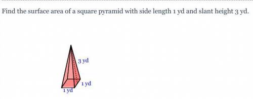 Find the surface area of a square pyramid with side length 1 yd and slant height 3 yd.