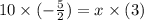 10 \times   (- \frac{5}{2} ) = x \times (3)