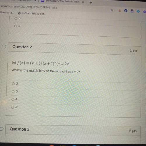 Question 2

1 pts
Let f (x) = (x+3) (2+1) (2 – 2)2.
What is the multiplicity of the zero of f at