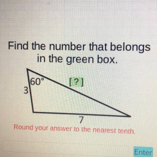 Find the number that belongs

in the green box.
60°
3
[?]
7
Round your answer to the nearest tenth