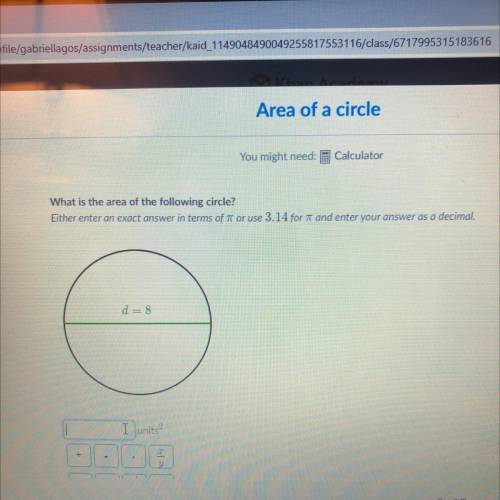 What is the area of the following circle?

Either enter an exact answer in terms of T or use 3.14