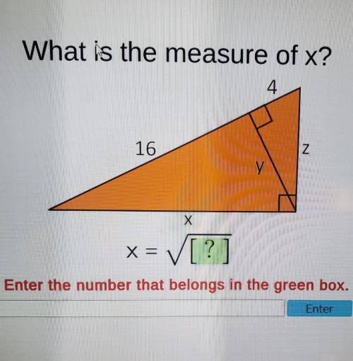 What is the measure of x? 4 16 Z y х X= V? Enter the number that belongs in the green box. Enter​