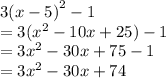 3 {(x - 5)}^{2}  - 1  \\  = 3( {x}^{2}  - 10x + 25) - 1 \\  = 3 {x}^{2}  - 30x + 75 - 1 \\  = 3 {x}^{2}  - 30x + 74