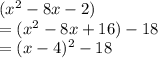 (x^2-8x-2)\\= (x^2-8x+16)-18\\= (x - 4)^2 - 18