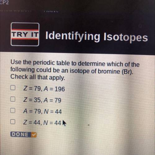 Use the periodic table to determine which of the

following could be an isotope of bromine (Br).
C