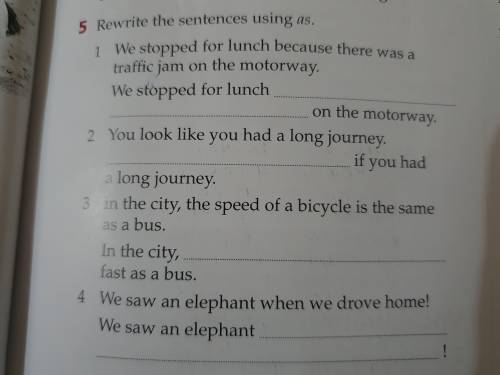 5 Rewrite the sentences using as.

1 We stopped for lunch because there was a traffic jam on the m