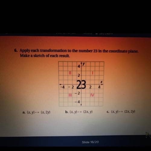 1) Apply each transformation to the number 23 in the coordinate plane.

 Make a sketch of each res