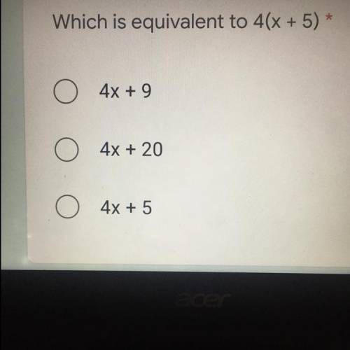Which is equivalent to 
4(x + 5)
4x + 9
4x + 20
4x + 5