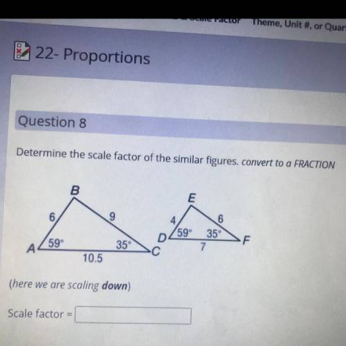 Determine the scale factor of the similar figures. convert to a FRACTION

B
E
6
9
4
(59°
35°
7
F
5