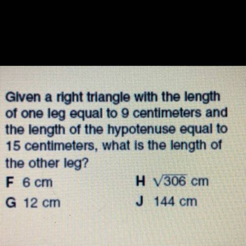 12. Given a right triangle with the length

of one leg equal to 9 centimeters and
the length of th