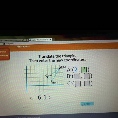 Translate the triangle.

Then enter the new coordinates.
A (8,4)
C (5,2)
B (6,1)
'A' ([?], [])
B'(