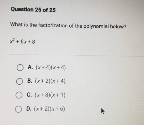 Question 25 of 25 What is the factorization of the polynomial below? x2 + 6x+8 O A. (x+4)(x+4) O B.