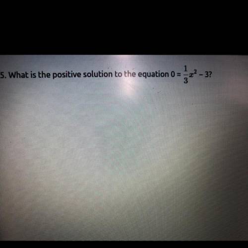 What is the positive solution to the equation 0=1/3 x^2 -3