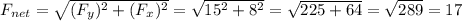 F_{net}=\sqrt{(F_{y})^{2}+(F_{x})^{2}}=\sqrt{15^{2}+8^{2}}=\sqrt{225+64}=\sqrt{289}=17
