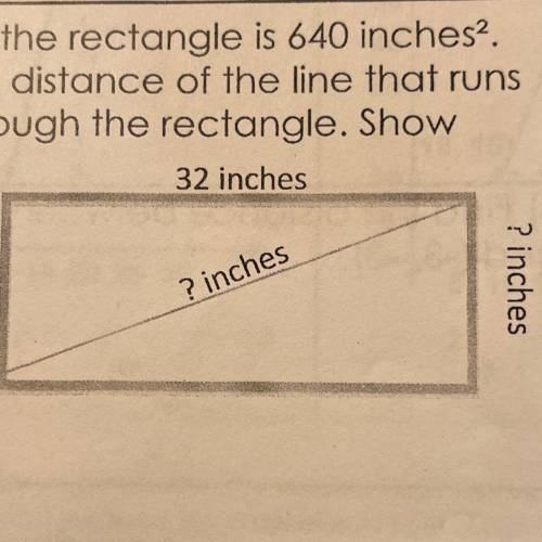 The area of the rectangle is 640 inches.

Determine the distance of the line that runs
diagonally