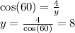 \cos(60)  =  \frac{4}{y}  \\ y =  \frac{4}{ \cos(60) }  = 8