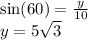 \sin(60)  =  \frac{y}{10}  \\ y = 5 \sqrt{3}