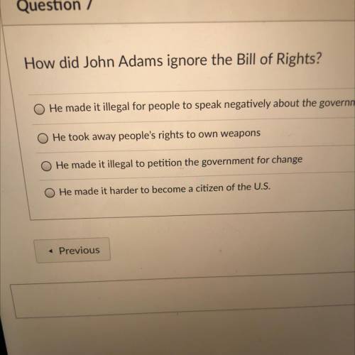 How did John Adams ignore the Bill of Rights?

O He made it illegal for people to speak negatively