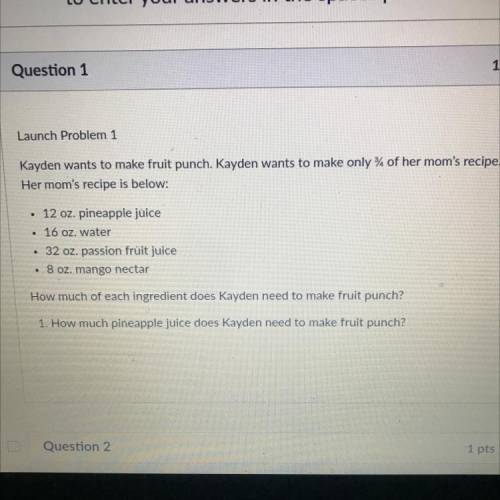 Kayden wants to make fruit punch. Kayden wants to make only 4 of her mom's recipe.

Her mom's reci