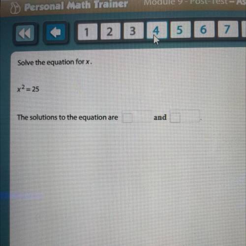 Solve the equation for x.
x2 = 25
The solutions to the equation are
and
