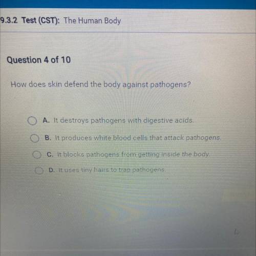 How does skin defend the body against pathogens?

A. It destroys pathogens with digestive acids.