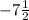 -7  \frac{1}{2}