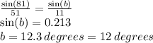 \frac{ \sin(81) }{51}  =  \frac{ \sin(b) }{11}  \\   \sin(b)  = 0.213 \\ b = 12.3 \: degrees = 12 \: degrees