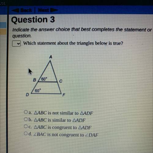 Which statement about the triangle below is true I need this ASAP

a. A. ABC is not similar to ADF