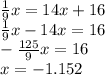 \frac{1}{9} x= 14x +16\\\frac{1}{9} x-14x=16\\-\frac{125}{9} x=16\\x=-1.152