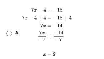 Which one of the following shows the correct solution steps and solution to 7x-4= -18.

A, B, C, o