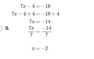 Which one of the following shows the correct solution steps and solution to 7x-4= -18.

A, B, C, o