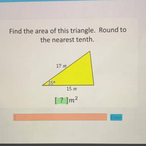*I’ll give brainliest lol* Find the area of this triangle. Round to

the nearest tenth.
17 m
35°
1