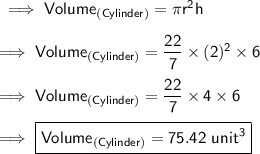 \sf\implies Volume_{(Cylinder)}= \pi r^2 h \\\\\sf\implies Volume_{(Cylinder)}= \dfrac{22}{7}\times (2)^2 \times 6 \\\\\sf\implies Volume_{(Cylinder)}= \dfrac{22}{7} \times 4 \times 6 \\\\\sf\implies\boxed{\pink{\sf Volume_{(Cylinder)}= 75.42 \ unit^3 }}