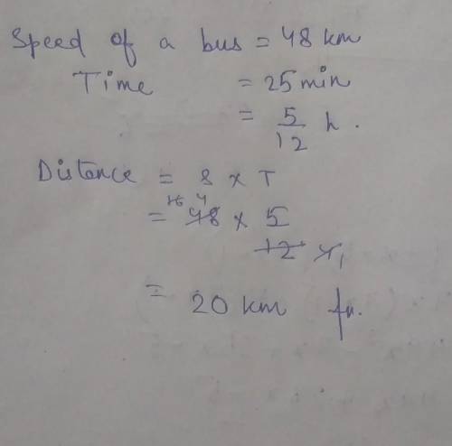 A bus is moving at a uniform speed of 48 km per hour. How far will itgoin 25minutes?​