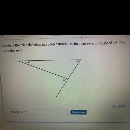 A side of the triangle below has been extended to form an exterior angle of 71°. Find

the value o