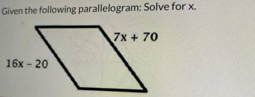Given the following parallelogram: Solve for x.
7x + 70
16x - 20
