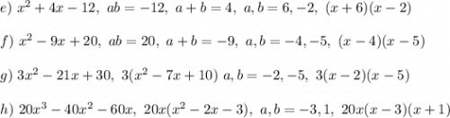 e)\ x^2+4x-12,\ ab=-12,\ a+b=4,\ a,b=6,-2,\ (x+6)(x-2)\\ \\ f)\ x^2-9x+20,\ ab=20,\ a+b=-9,\ a,b=-4,-5,\ (x-4)(x-5)\\ \\ g)\ 3x^2-21x+30,\ 3(x^2-7x+10)\ a,b=-2,-5,\ 3(x-2)(x-5)\\ \\ h)\ 20x^3-40x^2-60x,\ 20x(x^2-2x-3),\ a,b=-3,1,\ 20x(x-3)(x+1)
