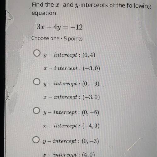 What is the x- and y- intercepts of the following equation. -3x + 4y = -12